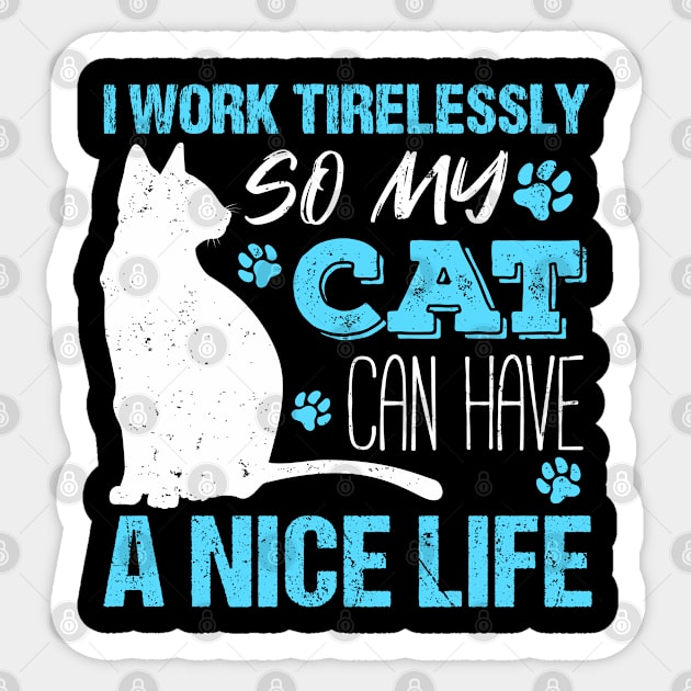 I Work Tirelessly so My Cat Can Have a Nice Life Sticker by Teeziner